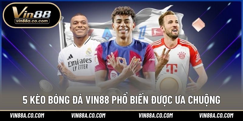 5 kèo bóng đá Vin88 phổ biến được ưa chuộng