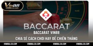 Baccarat Vin88 – Chia Sẻ Cách Chơi Hay Để Chiến Thắng