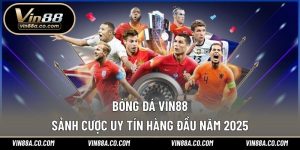 Bóng Đá Vin88 – Sảnh Cược Uy Tín Hàng Đầu Năm 2025