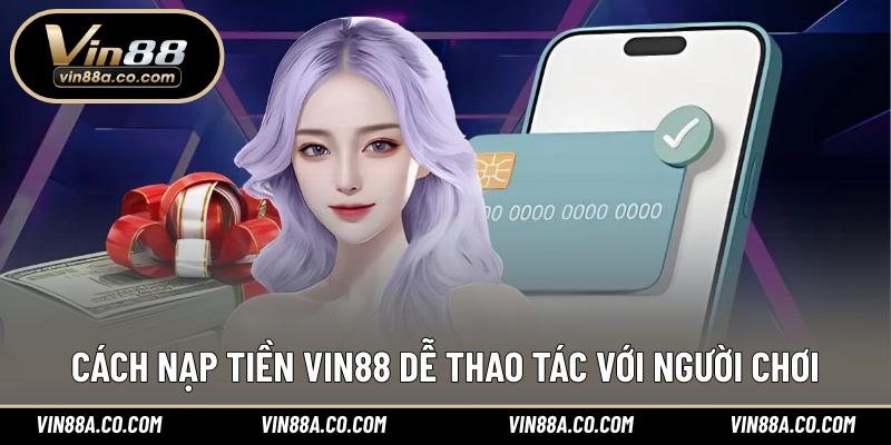 Cách nạp tiền Vin88 dễ thao tác với người chơi