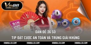 Dàn Đề 36 Số – Tip Đặt Cược An Toàn Và Trúng Giải Khủng