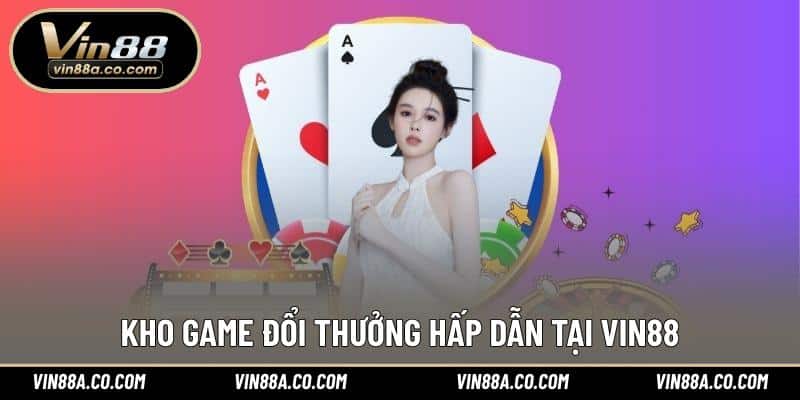 Kho game đổi thưởng hấp dẫn tại Vin88