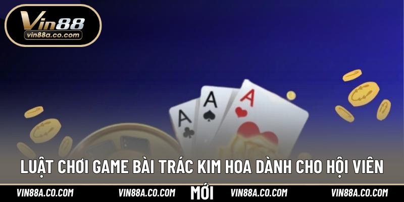 Luật chơi game bài Trác kim hoa dành cho hội viên mới