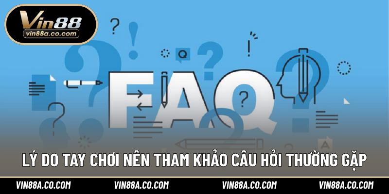Lý do tay chơi nên tham khảo câu hỏi thường gặp