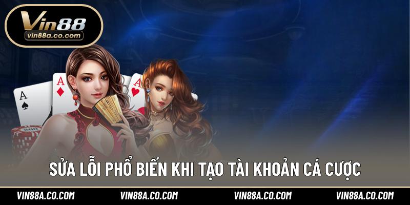 Sửa lỗi phổ biến khi tạo tài khoản cá cược