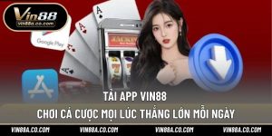 Tải App Vin88 – Chơi Cá Cược Mọi Lúc Thắng Lớn Mỗi Ngày