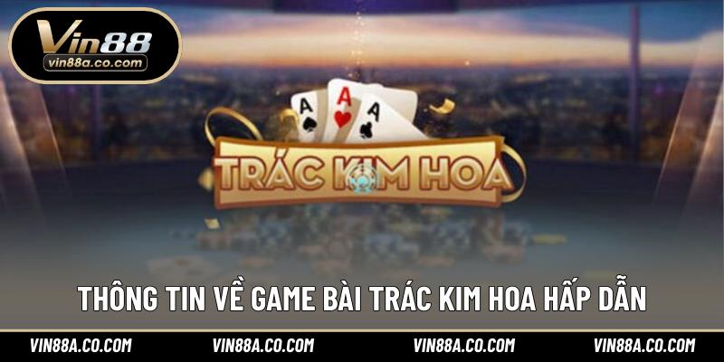 Thông tin về game bài Trác kim hoa hấp dẫn